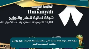 تنويه هام.. تردد قناة ثمانية نايل سات لمتابعة مباريات دوري روشن ومنتخب السعودية اليوم